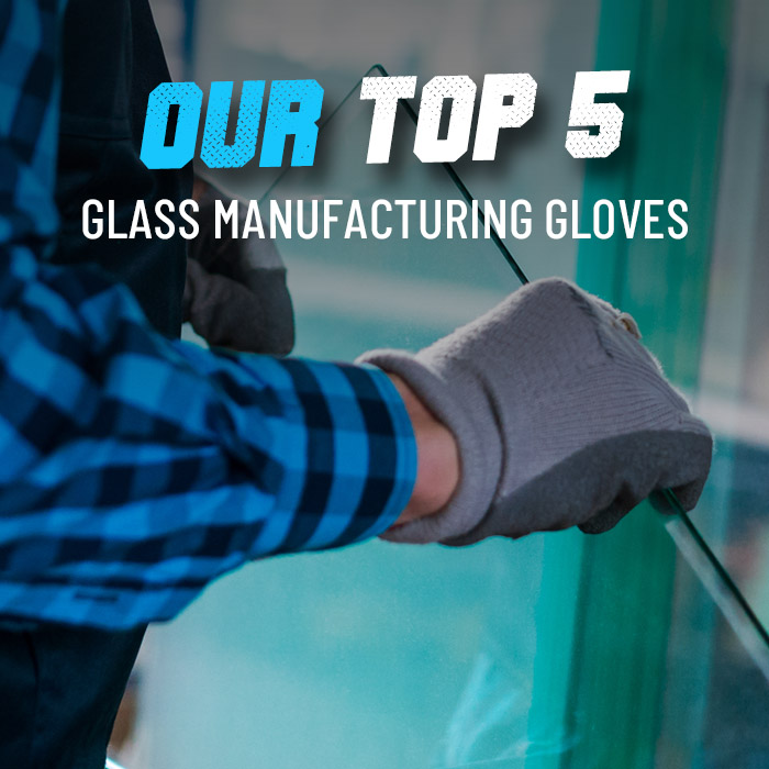 Our top 5 glass manufacturing gloves